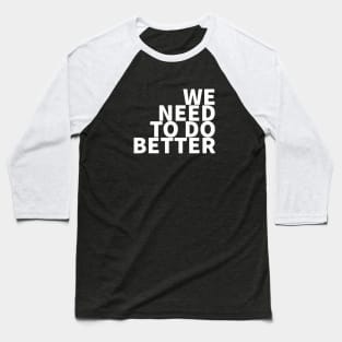 We Need To Do Better Baseball T-Shirt